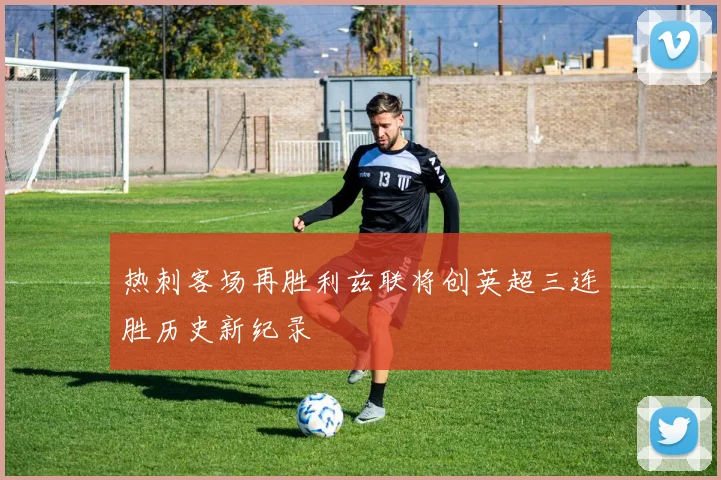 热刺客场再胜利兹联将创英超三连胜历史新纪录